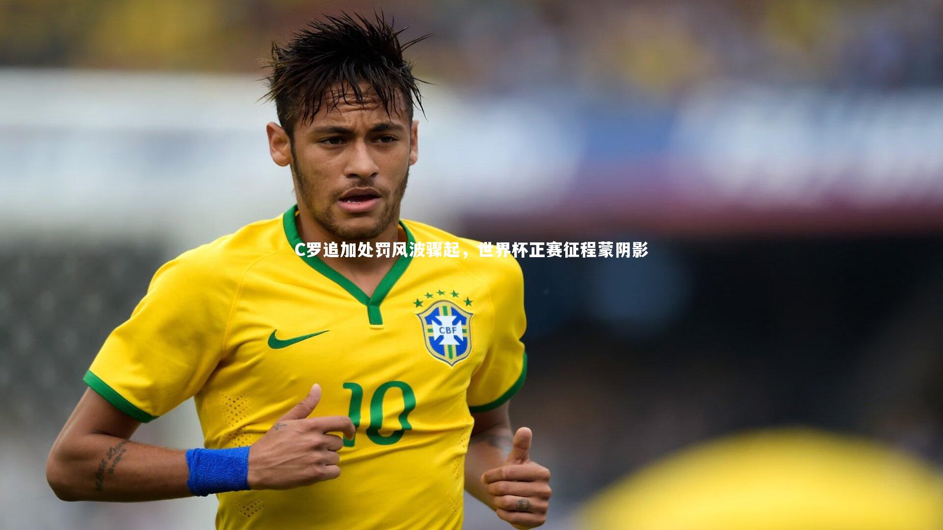 C罗追加处罚风波骤起,世界杯正赛征程蒙阴影