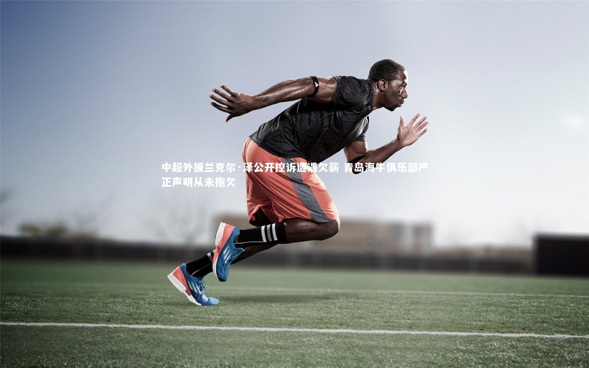 中超外援兰克尔·泽公开控诉遭遇欠薪 青岛海牛俱乐部严正声明从未拖欠